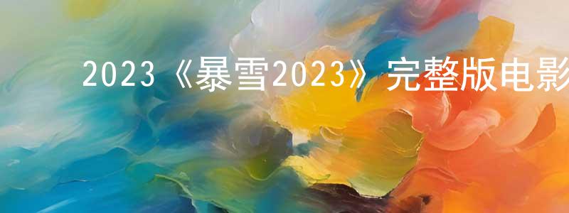 影视迷常清泉的个人博客,2023《暴雪2023》完整版电影/在线观看/百度云-美剧天堂